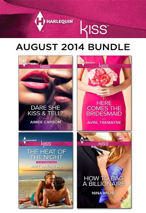 [Harlequin Kiss Bundle 2014 08] • Dare she kiss & tell / Here comes the bridesmaid / the heat of the night / how to beg a billionaire